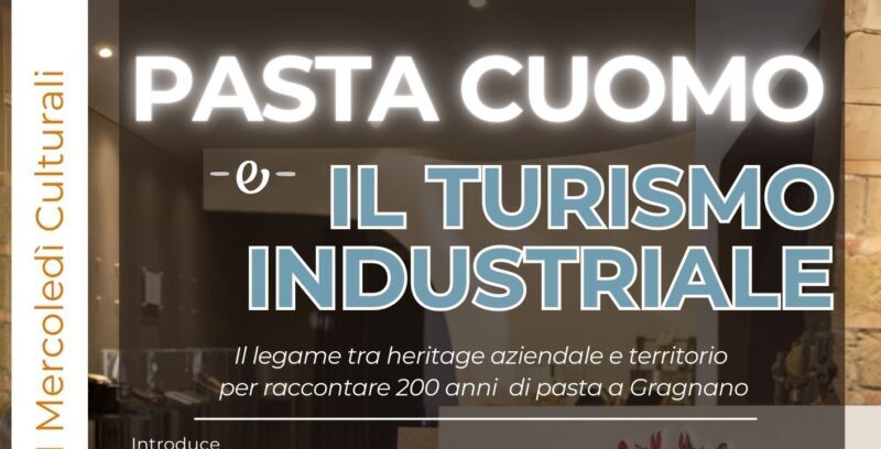 Pasta Cuomo e il turismo industriale: Il legame tra heritage aziendale e territorio per raccontare 200 anni di pasta a Gragnano